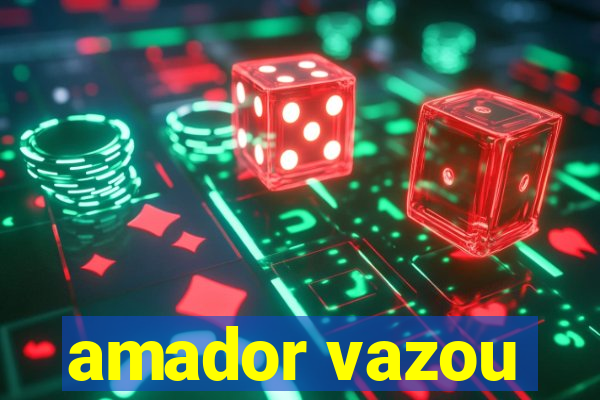 amador vazou